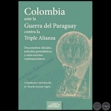 COLOMBIA ANTE LA GUERRA DEL PARAGUAY CONTRA LA TRIPLE ALIANZA - Autor RICARDO SCAVONE YEGROS - Ao 2015